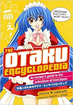 The Otaku Encyclopedia: An Insider's Guide to the Subculture of Cool Japan, by Patrick W. Galbraith