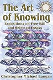 The Art of Knowing: Expositions on Free Will and Select Essays