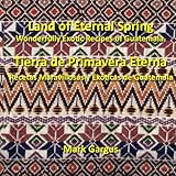 Land of Eternal Spring Wonderfully Exotic Recipes of Guatemala by Mark Gargus