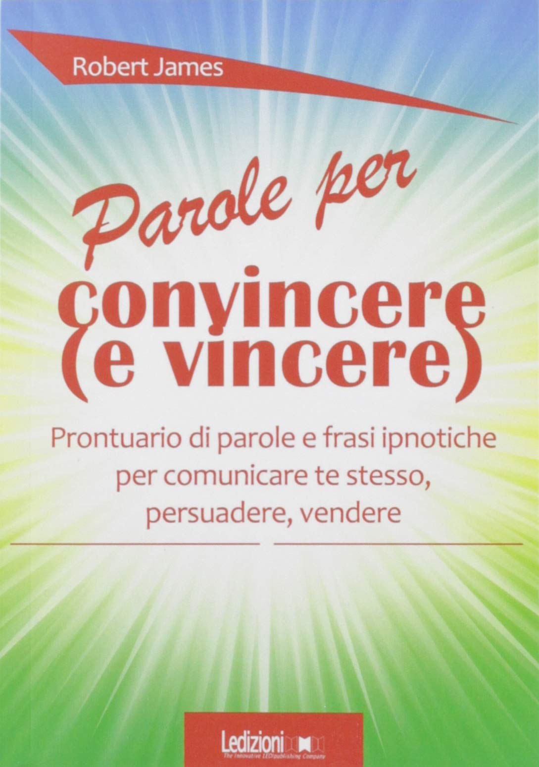 Parole Per Convincere E Per Vincere Prontuario Di Parole E Frasi Ipnotiche Per Comunicare Te Stesso Persuadere Vendere Amazon It James Robert Libri