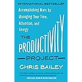 The Productivity Project: Accomplishing More by Managing Your Time, Attention, and Energy