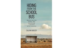 Hiding from the School Bus: Breaking Free from Control, Fear, Isolation and a Childhood without Education
