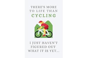 There's More To Life Than Cycling - I Just Haven't Figured Out What It Is Yet...: Funny Novelty Cycling Gift For Road Bike & MTB Lovers - Lined Journal or Notebook