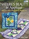 Nature's Beauty in Applique: Pretty and Practical Projects by Susan Taylor Propst
