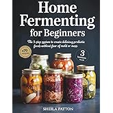 Home Fermenting for Beginners: The 5-Step System to Create Delicious Probiotic Foods Without Fear of Mold or Mess