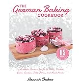 The German Baking Cookbook: 115 Authentic German Recipes of Tortes, Pastries, Cakes, Candies, Salty Bakes, and Much More!