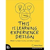 This is Learning Experience Design: What it is, how it works, and why it matters. (Voices That Matter)