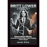BRITT LOWER BIOGRAPHY: Severed but Whole: One Woman's Journey from Improv Stages to Redefining Corporate Dystopia