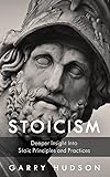 Stoicism: A Deeper Insight Into Stoic Principles