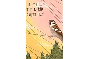 I Kill the Bird Quietly: Poetry and Prose