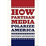 How Partisan Media Polarize America (Chicago Studies in American Politics)
