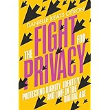 The Fight for Privacy: Protecting Dignity, Identity, and Love in the Digital Age