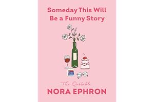 Someday This Will Be a Funny Story: The Quotable Nora Ephron