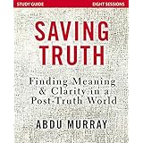 Saving Truth Study Guide: Finding Meaning and Clarity in a Post-Truth World