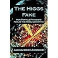 The Higgs Fake: How Particle Physicists Fooled the Nobel Committee ...