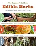 The Beginner's Guide to Edible Herbs: 26 Herbs Everyone Should Grow and Enjoy by 