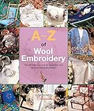 A-Z of Wool Embroidery: The ultimate resource for beginners and experienced embroiderers (A-Z of Needlecraft) by 