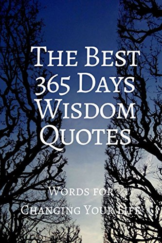 The Best  365 Days Wisdom Quotes: Words for Changing Your Life