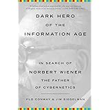 Dark Hero of the Information Age: In Search of Norbert Wiener The Father of Cybernetics