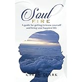 SOUL FIRE: A guide for getting to know yourself and living your happiest life