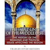 The Fault Lines of the Middle East: The History of the Religious and Political Issues Affecting the Region