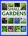The Complete Practical Guide to Small Gardens: A Complete Step-By-Step Guide To Gardening In Small Spaces: Everything You Need To Know About Planning, Design And Planting by 