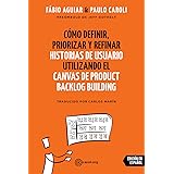 Cómo definir, priorizar y refinar historias de usuario utilizando el Canvas de Product Backlog Building (Spanish Edition)