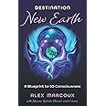 Destination New Earth: A Blueprint to 5D Consciousness