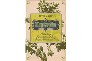 Hoptopia: A World of Agriculture and Beer in Oregon's Willamette Valley (California Studies in Food and Culture) (Volume 61)