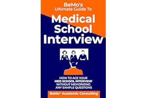 BeMo's Ultimate Guide to Medical School Interview: How to Ace Your Med School Interview without Memorizing any Sample Questio