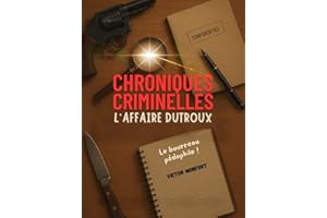 CHRONIQUES CRIMINELLES: L'Affaire Dutroux - Le Bourreau Pédophile (French Edition)