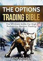 The Options Trading Bible: The Ultimate Guide For High Probability Options Trading The Options Trading Bible: The Ultimate Guide For High Probability Options Trading