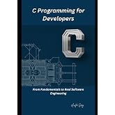 C Programming for Developers: From Fundamentals to Real Software Engineering