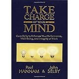 Take Charge of Your Mind: Core Skills to Enhance Your Performance, Well-Being, and Integrity at Work