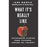 What It's Really Like: Outrageous Stories from Teachers Around the Country