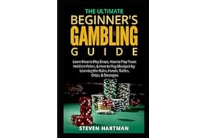 The Ultimate Beginner's Gambling Guide:: Learn How to Play Craps, How to Play Texas Hold'em Poker, & How to Play Blackjack by