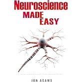 Neuroscience Made Easy: An Easy To Read Guide On The Foundations Of Neuroscience