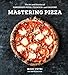 Mastering Pizza: The Art and Practice of Handmade Pizza, Focaccia, and Calzone [A Cookbook] primary