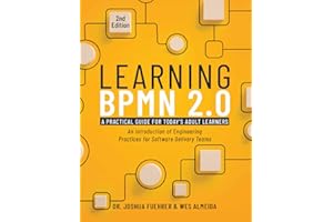 LEARNING BPMN 2.0 A Practical Guide for Today’s Adult Learners: An Introduction of Engineering Practices for Software Delivery Teams