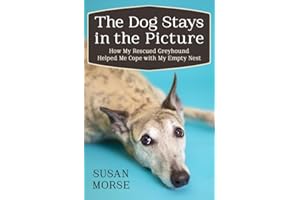 The Dog Stays in the Picture: How My Rescued Greyhound Helped Me Cope with My Empty Nest
