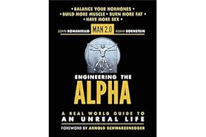 Man 2.0 Engineering the Alpha: A Real World Guide to an Unreal Life: Build More Muscle. Burn More Fat. Have More Sex