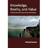 Knowledge, Reality, and Value: A Mostly Common Sense Guide to Philosophy