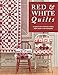 Red & White Quilts: 14 Quilts with Timeless Appeal from Today's Top Designers by That Patchwork Place