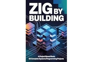 Zig by Building: A Project Based Book: 50 Complete Systems Programming Projects