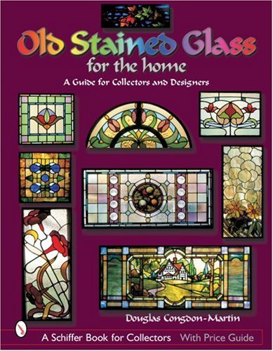 Old Stained Glass for the Home: A Guide for Collectors and Designers (A Schiffer Book for Collectors) by Douglas Congdon-Martin