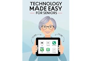 Technology Made Easy for Seniors: A Simple and Practical Guide to Using Smartphones, Computers, Wi-Fi, and Everyday Technology at Home