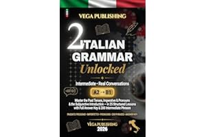 Italian Grammar Unlocked: Vol. 2 — Intermediate Edition: Conquer the Subjunctive, Past Tenses & Advanced Grammar | Level A2–B