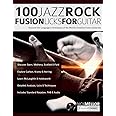 100 Jazz-Rock Fusion Licks for Guitar: Discover the Language & Techniques of the World’s Greatest Fusion Guitarists (Learn how to play fusion guitar)