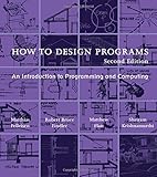 How to Design Programs: An Introduction to Programming and Computing (The MIT Press) How to Design Programs: An Introduction to Programming and Computing (The MIT Press)