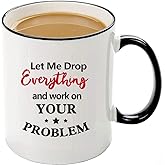 Funny Office Mug-Let Me Drop Everything And Work On Your Problem,Funny Inspirational and sarcasm appreciation gifts for coworkers Men Women ,11 OZ Ceramic Coffee Mug